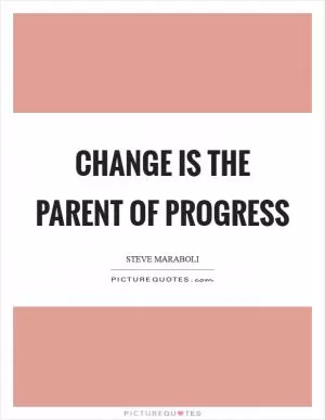 Change is the parent of progress Picture Quote #1