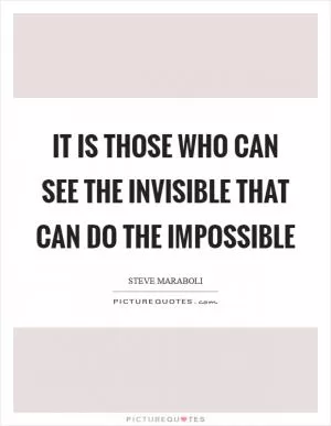 It is those who can see the invisible that can do the impossible Picture Quote #1