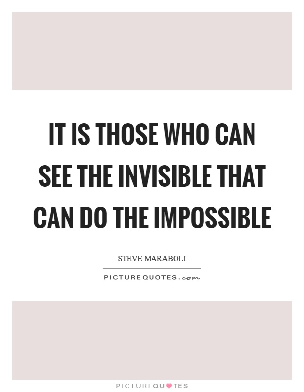 It is those who can see the invisible that can do the impossible Picture Quote #1