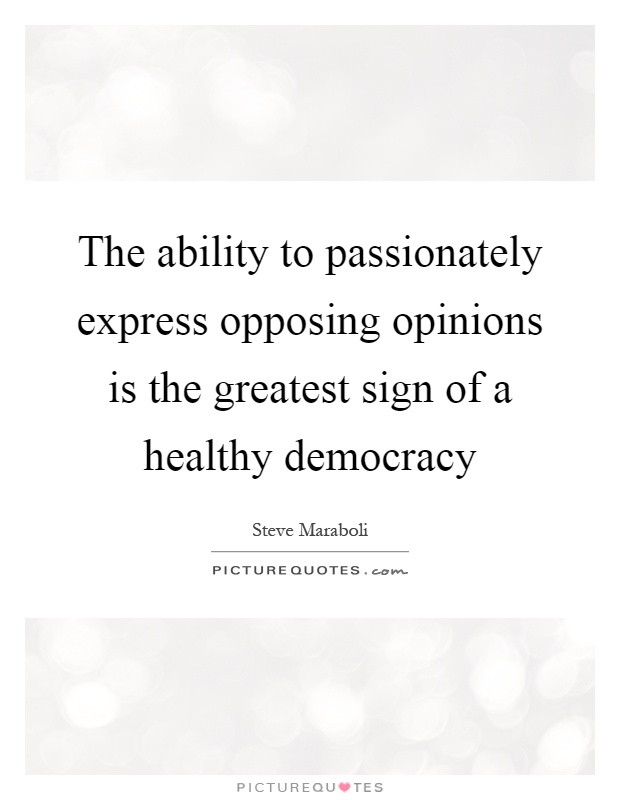 The ability to passionately express opposing opinions is the greatest sign of a healthy democracy Picture Quote #1