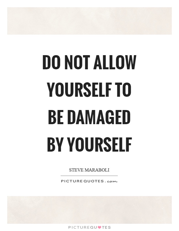 Do not allow yourself to be damaged by yourself Picture Quote #1
