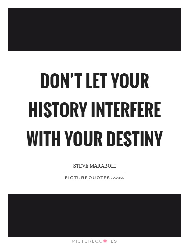 Don't let your history interfere with your destiny Picture Quote #1