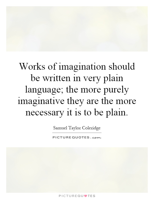Works of imagination should be written in very plain language; the more purely imaginative they are the more necessary it is to be plain Picture Quote #1