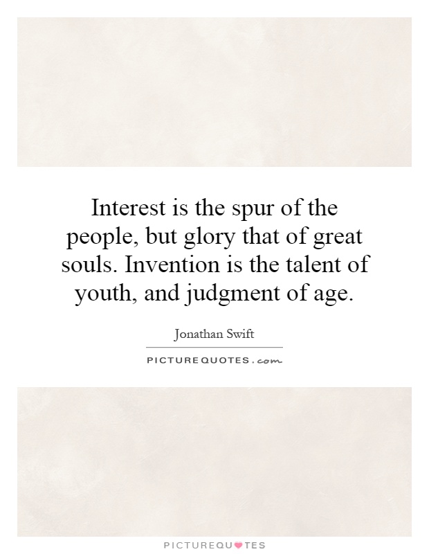 Interest is the spur of the people, but glory that of great souls. Invention is the talent of youth, and judgment of age Picture Quote #1