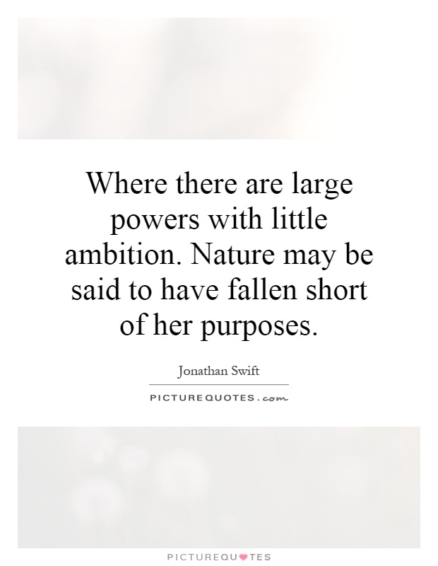 Where there are large powers with little ambition. Nature may be said to have fallen short of her purposes Picture Quote #1