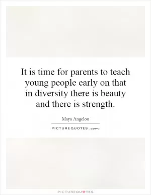 It is time for parents to teach young people early on that in diversity there is beauty and there is strength Picture Quote #1