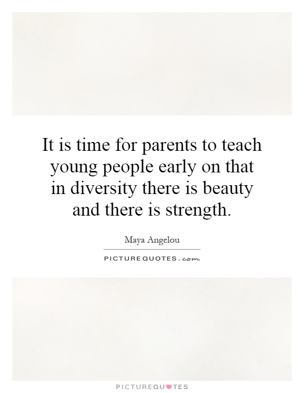 It is time for parents to teach young people early on that in diversity there is beauty and there is strength Picture Quote #1