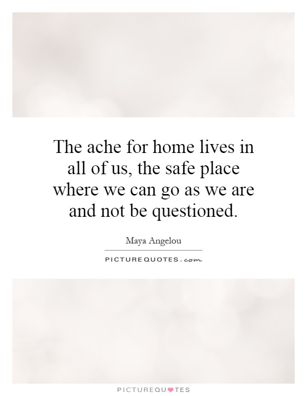 The ache for home lives in all of us, the safe place where we can go as we are and not be questioned Picture Quote #1