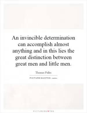 An invincible determination can accomplish almost anything and in this lies the great distinction between great men and little men Picture Quote #1