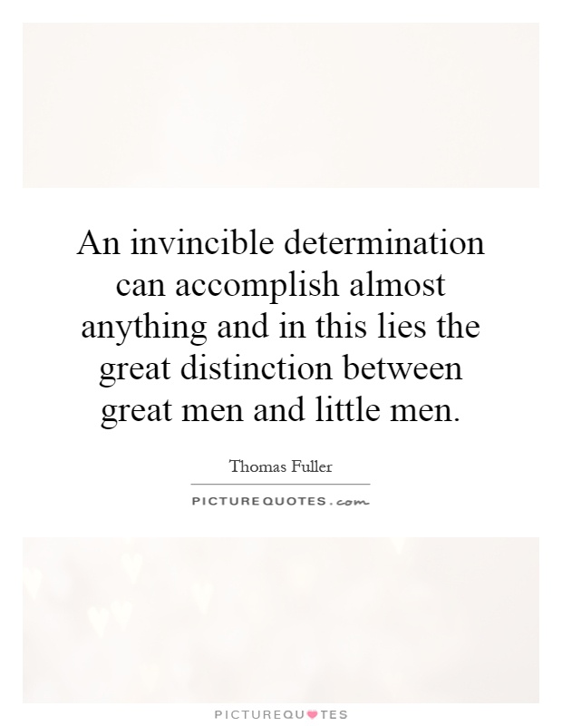 An invincible determination can accomplish almost anything and in this lies the great distinction between great men and little men Picture Quote #1