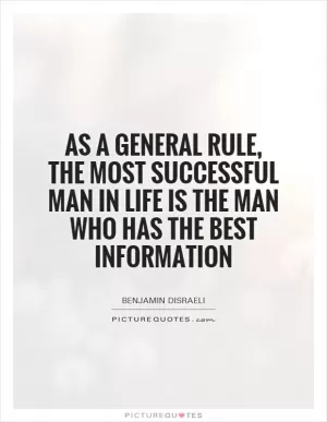 As a general rule, the most successful man in life is the man who has the best information Picture Quote #1