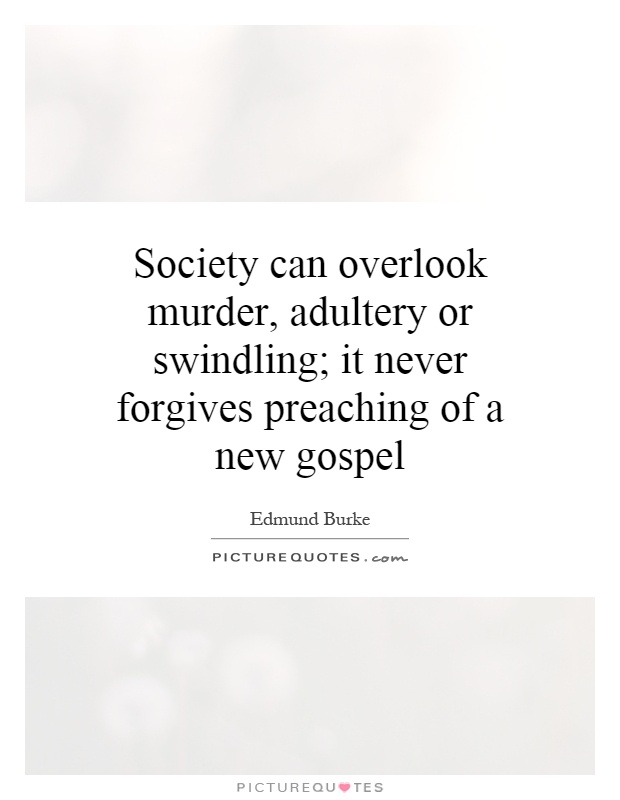 Society can overlook murder, adultery or swindling; it never forgives preaching of a new gospel Picture Quote #1