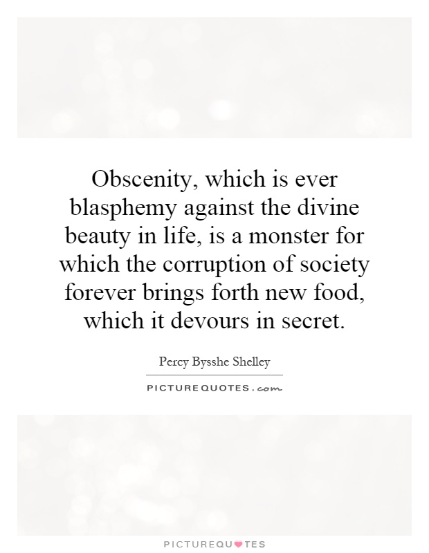 Obscenity, which is ever blasphemy against the divine beauty in life, is a monster for which the corruption of society forever brings forth new food, which it devours in secret Picture Quote #1