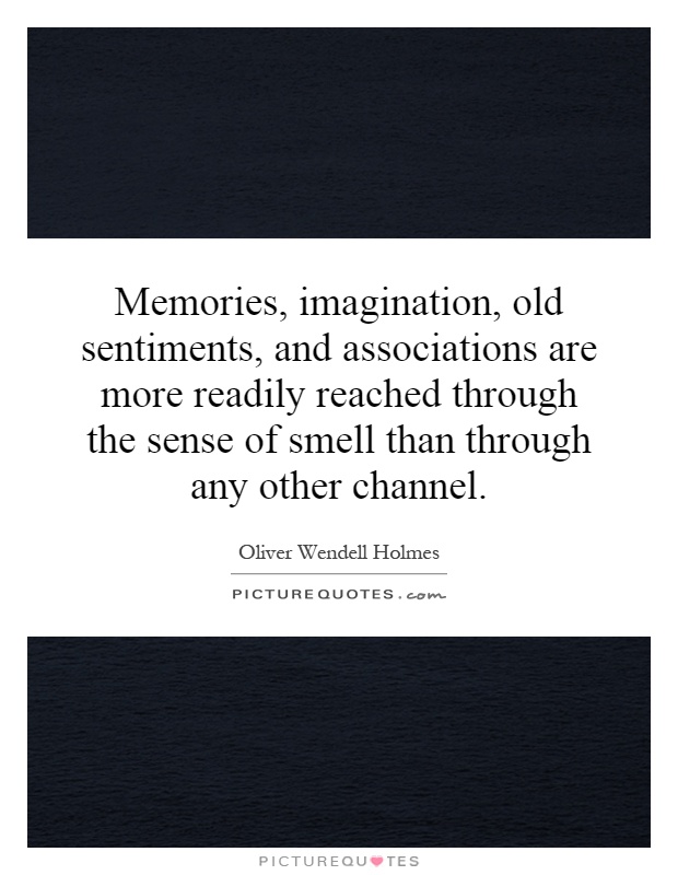Memories, imagination, old sentiments, and associations are more readily reached through the sense of smell than through any other channel Picture Quote #1