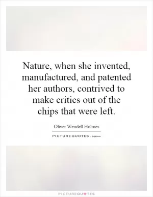 Nature, when she invented, manufactured, and patented her authors, contrived to make critics out of the chips that were left Picture Quote #1