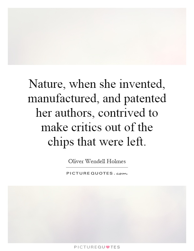 Nature, when she invented, manufactured, and patented her authors, contrived to make critics out of the chips that were left Picture Quote #1