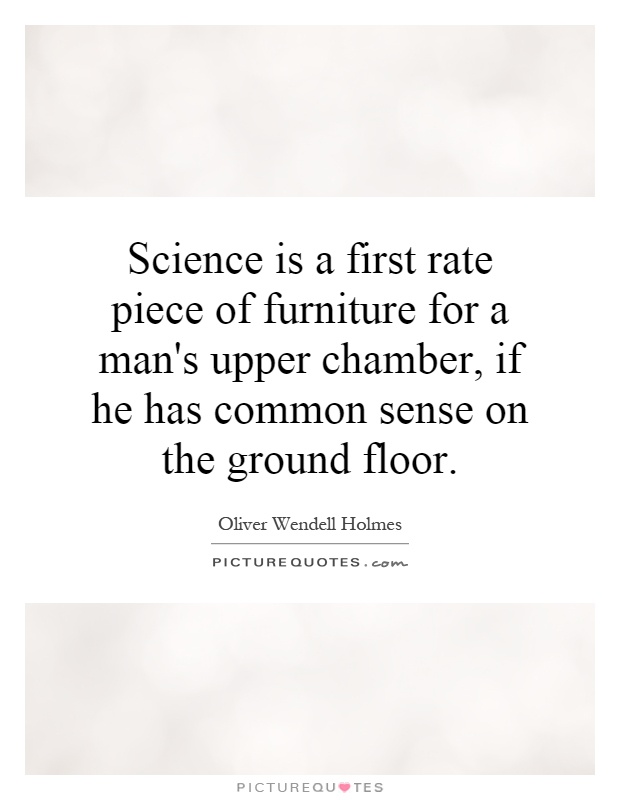 Science is a first rate piece of furniture for a man's upper chamber, if he has common sense on the ground floor Picture Quote #1