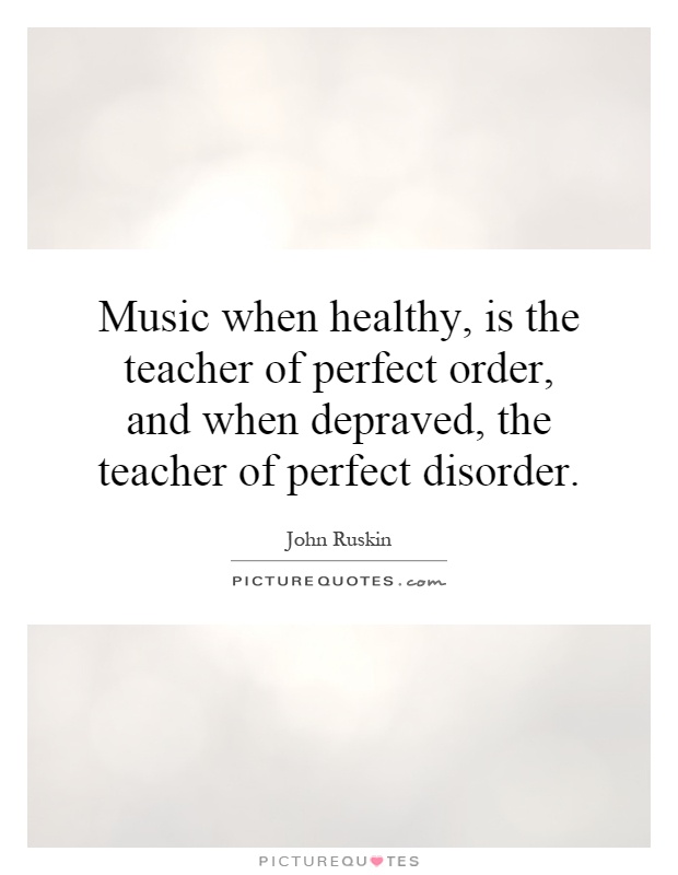 Music when healthy, is the teacher of perfect order, and when depraved, the teacher of perfect disorder Picture Quote #1