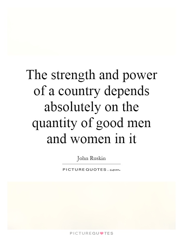 The strength and power of a country depends absolutely on the quantity of good men and women in it Picture Quote #1