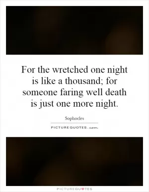 For the wretched one night is like a thousand; for someone faring well death is just one more night Picture Quote #1