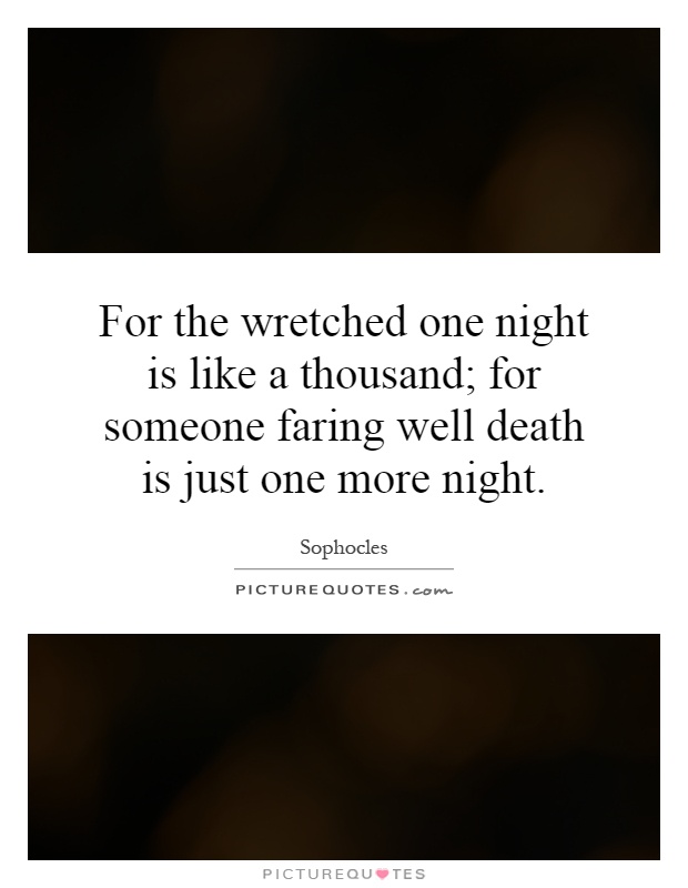 For the wretched one night is like a thousand; for someone faring well death is just one more night Picture Quote #1