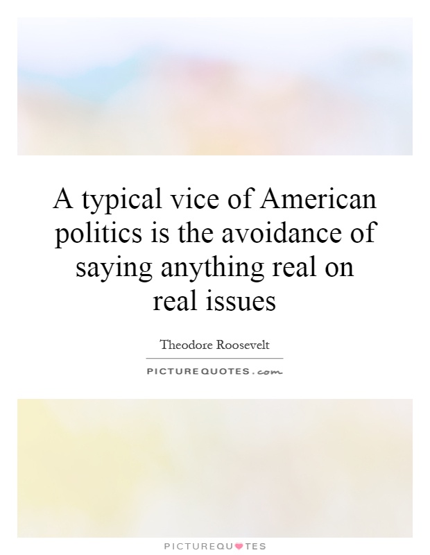 A typical vice of American politics is the avoidance of saying anything real on real issues Picture Quote #1