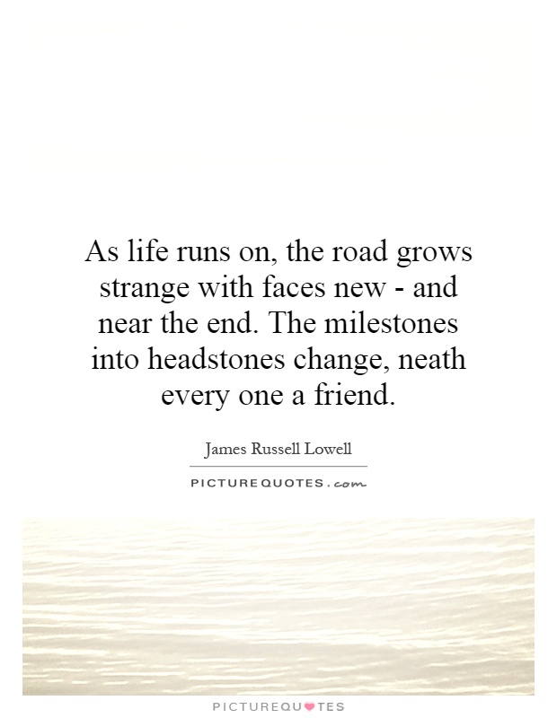 As life runs on, the road grows strange with faces new - and near the end. The milestones into headstones change, neath every one a friend Picture Quote #1