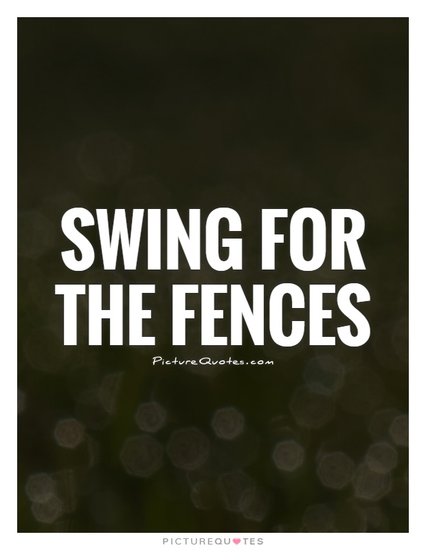Swing for the fences Picture Quote #1