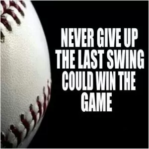 Never give up, the last swing could win the game Picture Quote #1
