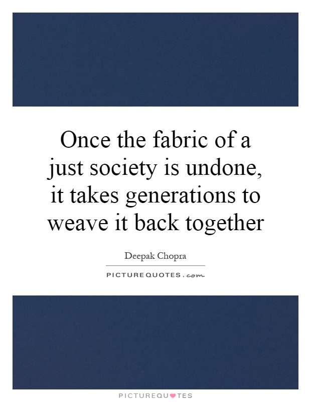 Once the fabric of a just society is undone, it takes generations to weave it back together Picture Quote #1