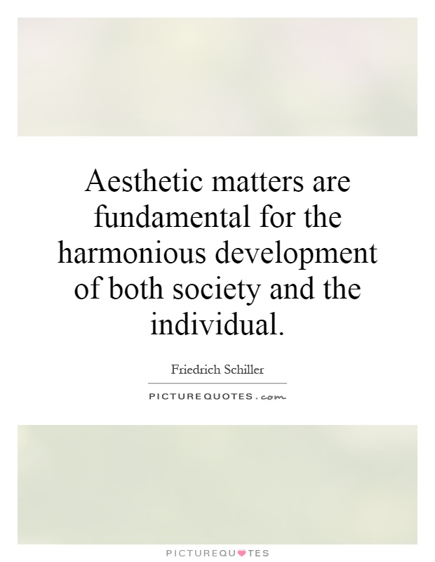 Aesthetic matters are fundamental for the harmonious development of both society and the individual Picture Quote #1