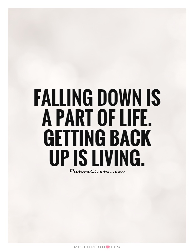 Falling down is a part of life. Getting back up is living Picture Quote #1