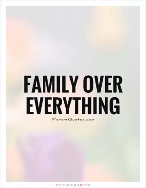 Family over everything Picture Quote #1