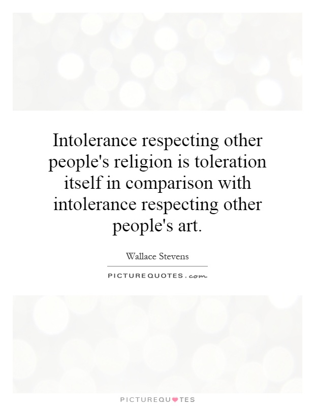 Intolerance respecting other people's religion is toleration itself in comparison with intolerance respecting other people's art Picture Quote #1
