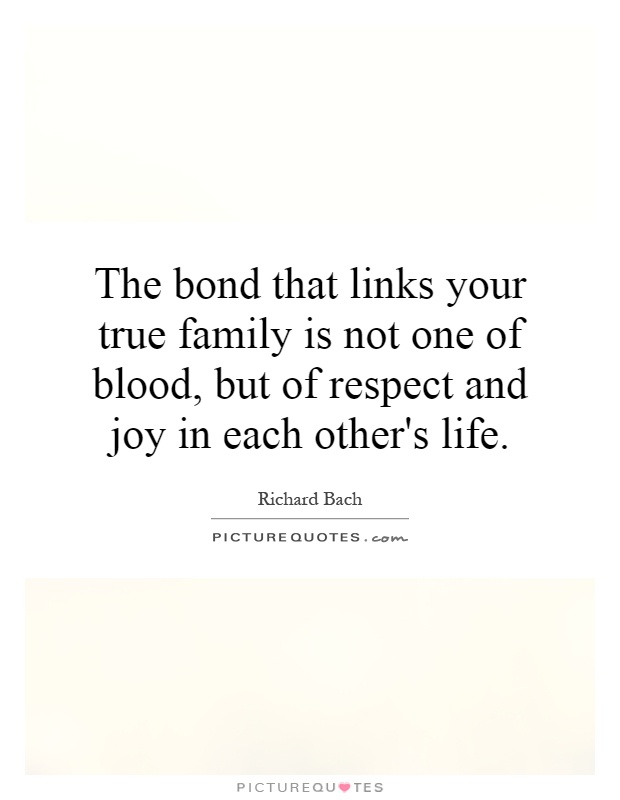 The bond that links your true family is not one of blood, but of respect and joy in each other's life Picture Quote #1