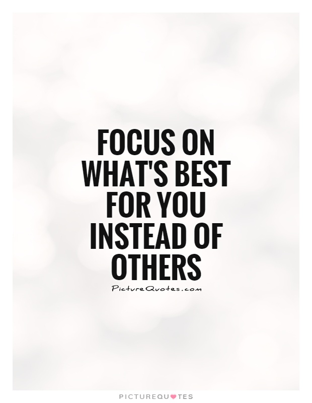 Focus on what's best for you instead of others Picture Quote #1