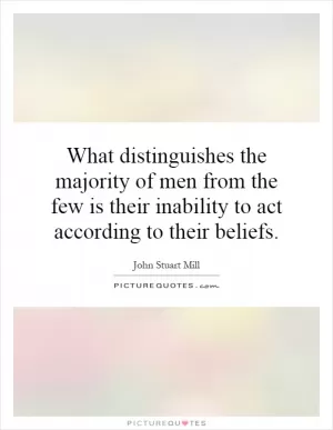 What distinguishes the majority of men from the few is their inability to act according to their beliefs Picture Quote #1