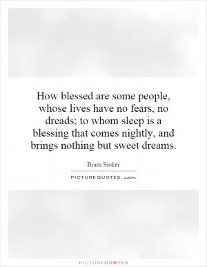 How blessed are some people, whose lives have no fears, no dreads; to whom sleep is a blessing that comes nightly, and brings nothing but sweet dreams Picture Quote #1