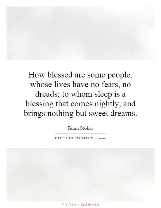 How blessed are some people, whose lives have no fears, no dreads; to whom sleep is a blessing that comes nightly, and brings nothing but sweet dreams Picture Quote #1