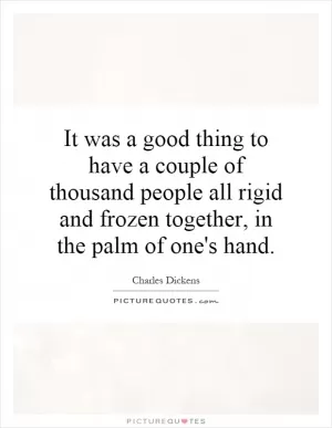 It was a good thing to have a couple of thousand people all rigid and frozen together, in the palm of one's hand Picture Quote #1