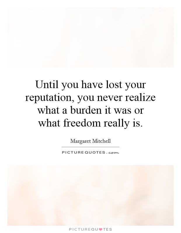 Until you have lost your reputation, you never realize what a burden it was or what freedom really is Picture Quote #1