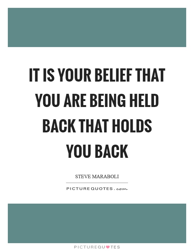It is your belief that you are being held back that holds you back Picture Quote #1