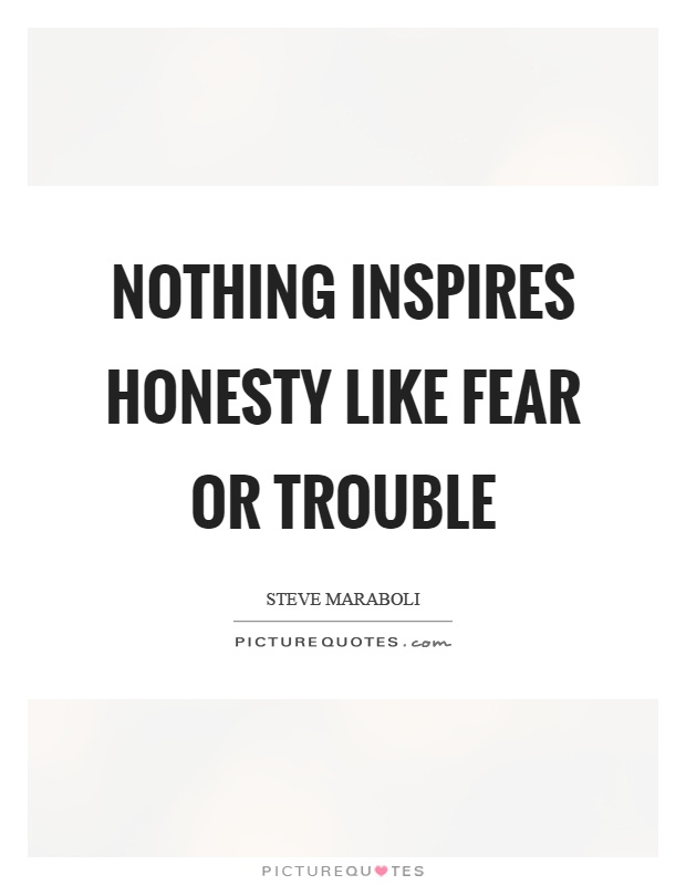 Nothing inspires honesty like fear or trouble Picture Quote #1