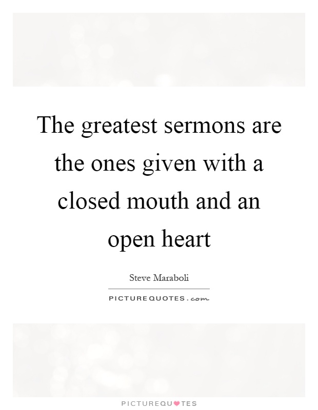 The greatest sermons are the ones given with a closed mouth and an open heart Picture Quote #1