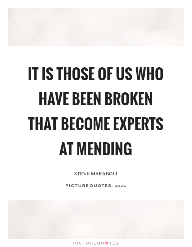 It is those of us who have been broken that become experts at mending Picture Quote #1