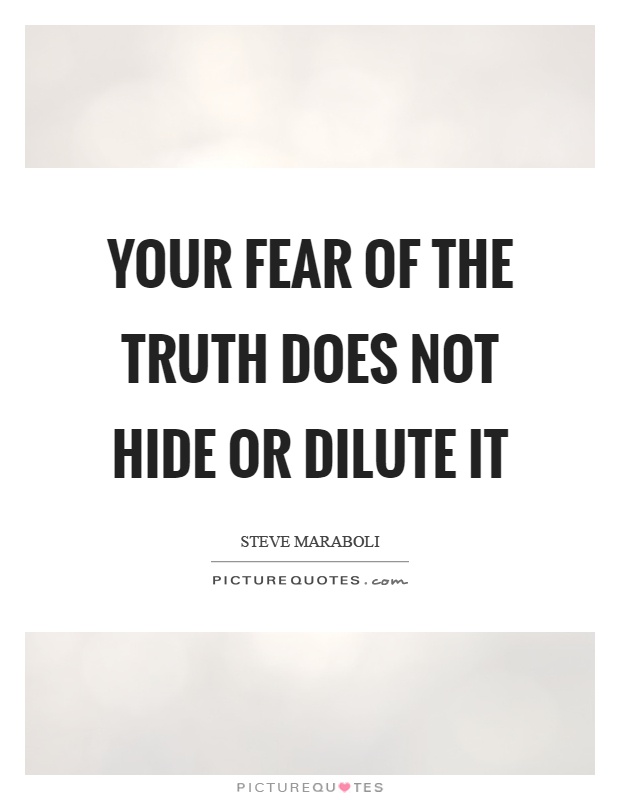 Your fear of the truth does not hide or dilute it Picture Quote #1