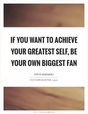 If you want to achieve your greatest self, be your own biggest fan Picture Quote #1