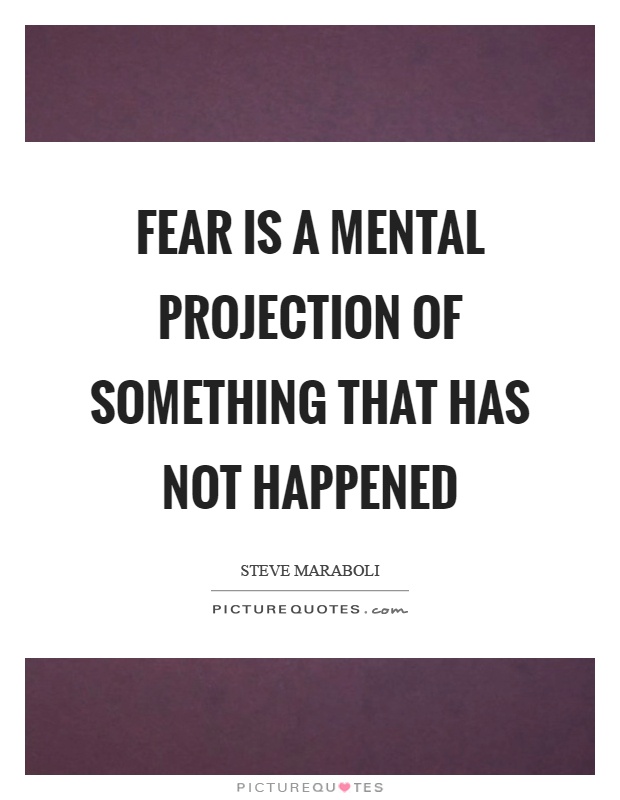 Fear is a mental projection of something that has not happened Picture Quote #1
