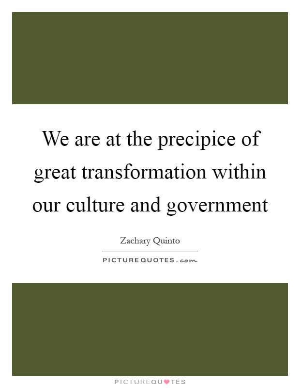 We are at the precipice of great transformation within our culture and government Picture Quote #1