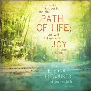 You make known to me the path of life; you will fill me with joy in your presence, with eternal pleasures at your right hand Picture Quote #1